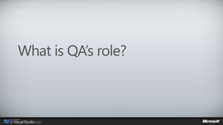 What is QA’s role? 
 