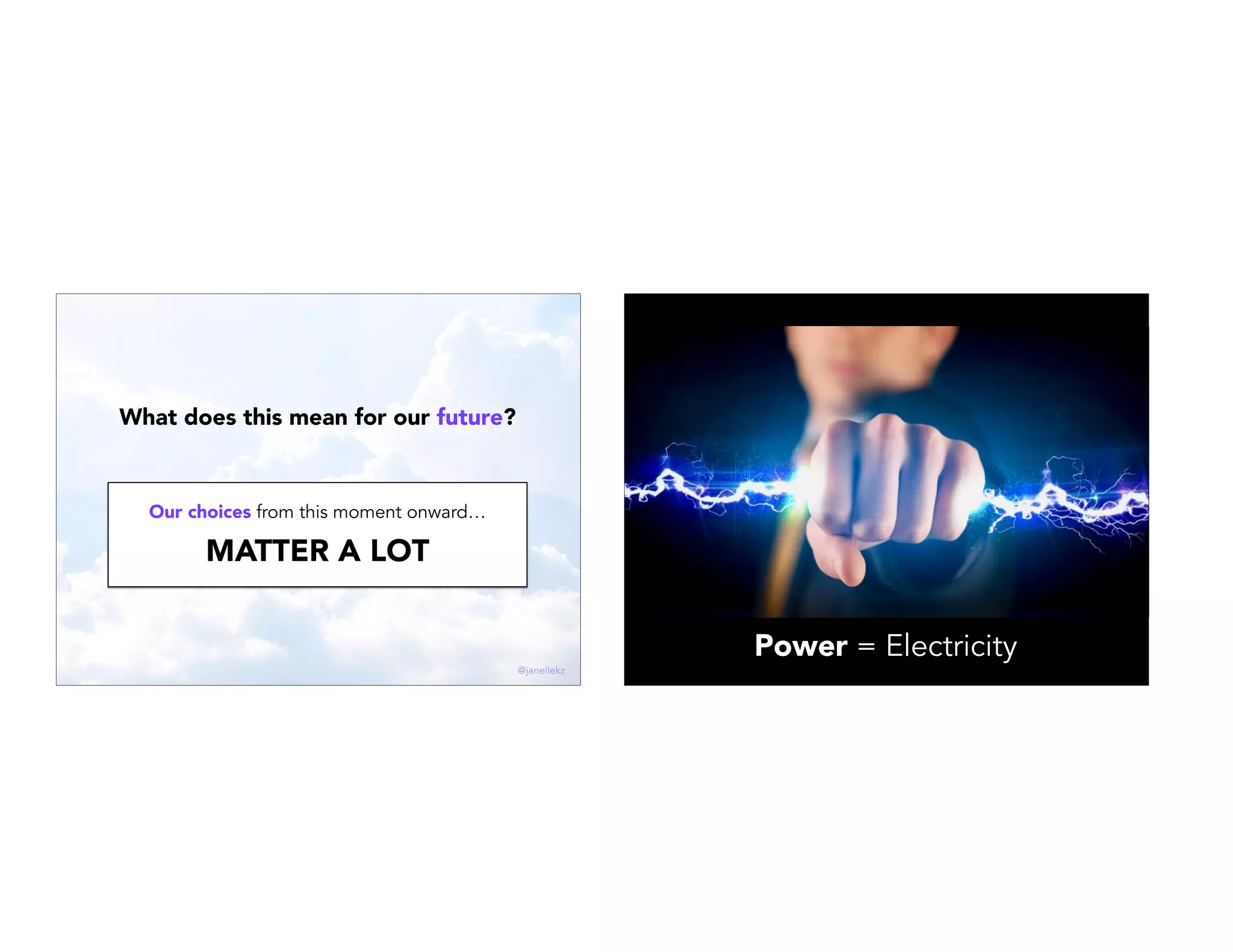 Our choices from this moment onward…
MATTER A LOT
What does this mean for our future?
@janellekz
Power = Electricity
 
