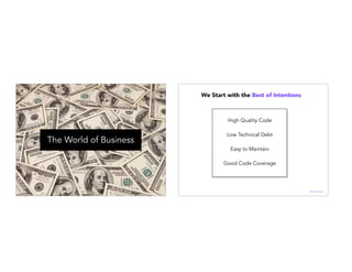 The World of Business
We Start with the Best of Intentions
High Quality Code
Low Technical Debt
Easy to Maintain
Good Code Coverage
@janellekz
 