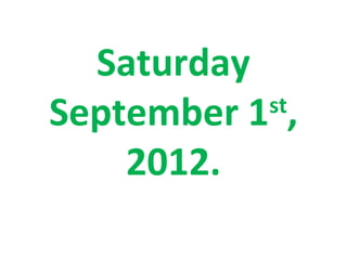 Saturday
September 1 ,
           st

    2012.
 