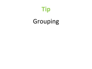 Tip
Grouping
 