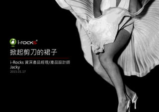 掀起剪刀的裙子
i-Rocks 資深產品經理/產品設計師
Jacky
2015.01.17
 