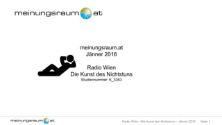 Seite 1Radio Wien –Die Kunst des Nichtstuns – Jänner 2018
meinungsraum.at
Jänner 2018
Radio Wien
Die Kunst des Nichtstuns
Studiennummer: K_5363
 