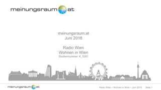 Seite 1Radio Wien – Wohnen in Wien – Juni 2018
meinungsraum.at
Juni 2018
Radio Wien
Wohnen in Wien
Studiennummer: K_5381
 