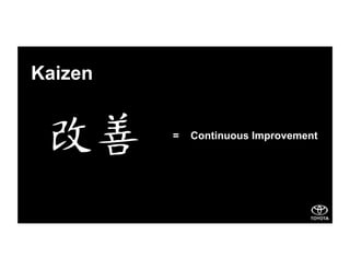 Kaizen
= Continuous Improvement
 
