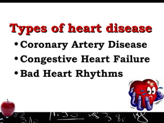 • Coronary Artery Disease
• Congestive Heart Failure
• Bad Heart Rhythms
Types of heart diseaseTypes of heart disease
 