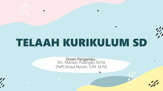 TELAAH KURIKULUM SD
Dosen Pengampu :
Drs. Marwan Pulungan, M.Pd.
Dwi Cahaya Nurani, S.Pd. M.Pd.
 