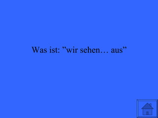 Was ist: ”wir sehen… aus” 