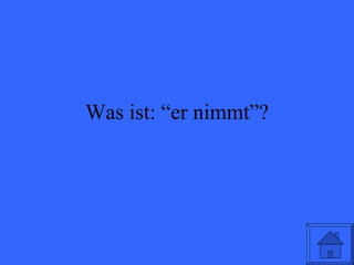 Was ist: “er nimmt”? 