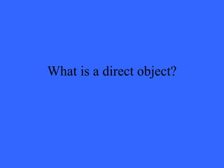What is a direct object? 