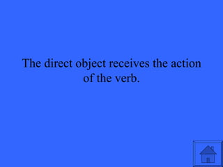 The direct object receives the action of the verb. 