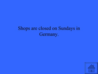 Shops are closed on Sundays in Germany. 