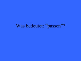 Was bedeutet: ”passen”? 