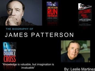 THE BIOGRAPHY OF 
JAMES PAT TERSON 
By: Leslie Martinez 
“Knowledge is valuable, but imagination is 
invaluable” 
 