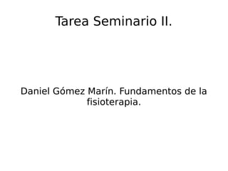 Tarea Seminario II.
Daniel Gómez Marín. Fundamentos de la
fisioterapia.
 
