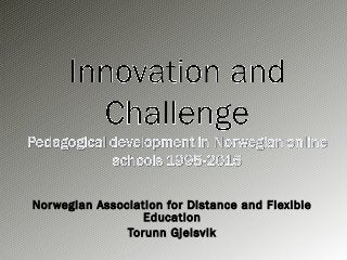 Norwegian Association for Distance and Flexible
Education
Torunn Gjelsvik
 