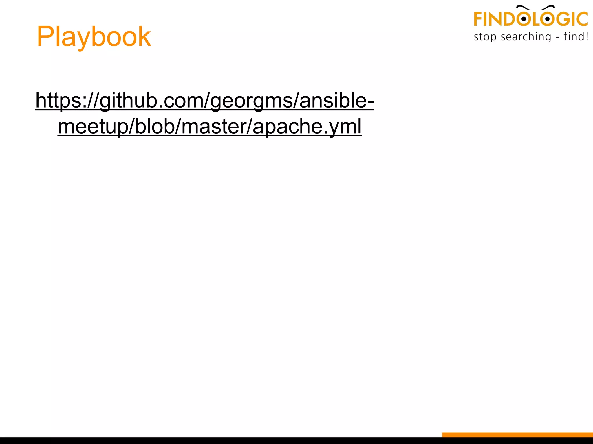 Playbook
https://github.com/georgms/ansible-
meetup/blob/master/apache.yml
 