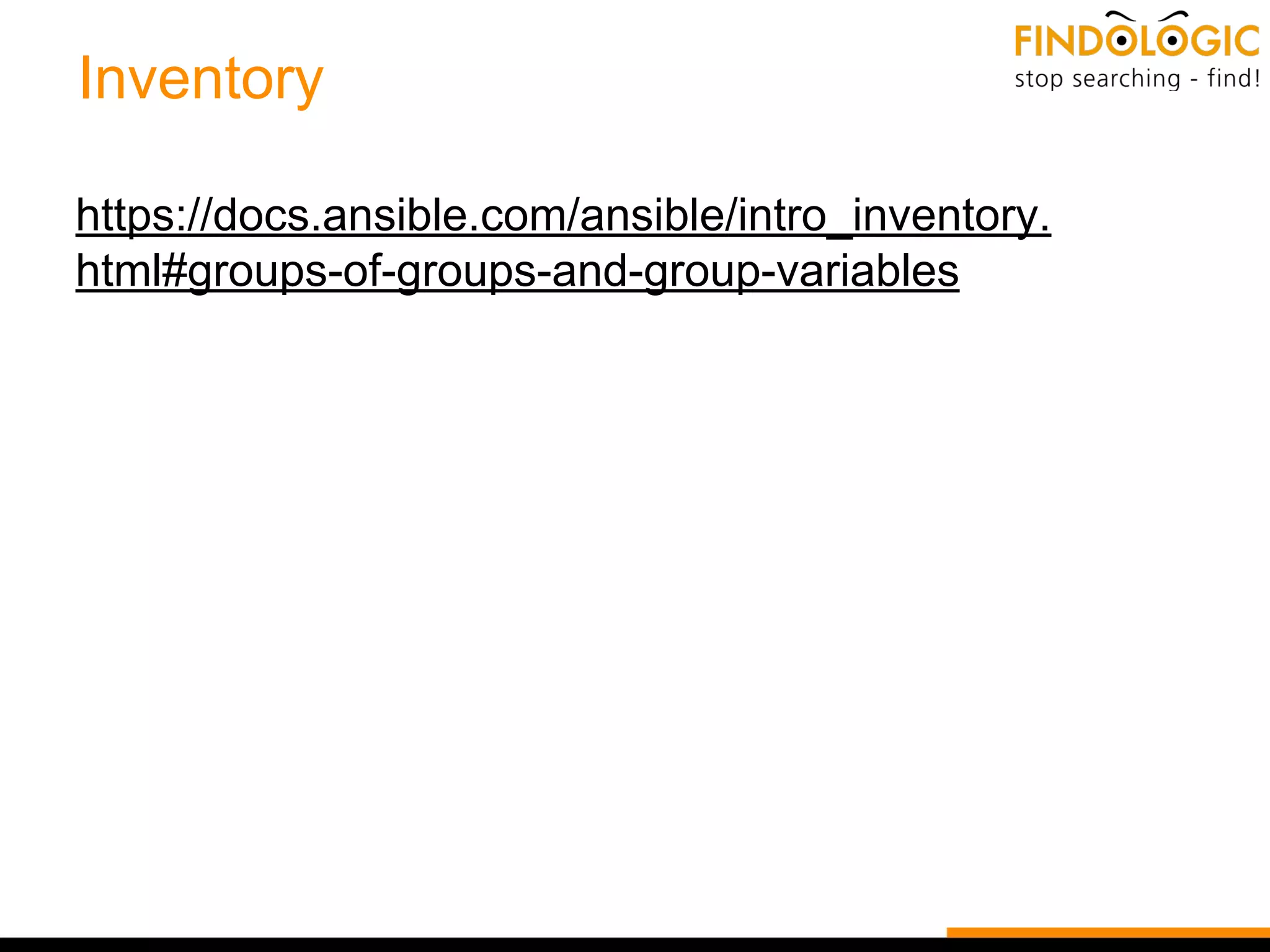 Inventory
https://docs.ansible.com/ansible/intro_inventory.
html#groups-of-groups-and-group-variables
 