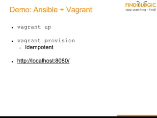 Demo: Ansible + Vagrant
● vagrant up
● vagrant provision
○ Idempotent
● http://localhost:8080/
 