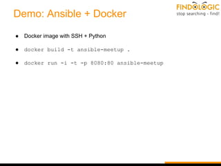 Demo: Ansible + Docker
● Docker image with SSH + Python
● docker build -t ansible-meetup .
● docker run -i -t -p 8080:80 ansible-meetup
 