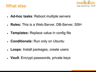 What else
● Ad-hoc tasks: Reboot multiple servers
● Roles: This is a Web-Server, DB-Server, SSH
● Templates: Replace value...