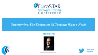 Questioning The Evolution Of Testing: What’s Next? 
Martin Pol 
www.eurostarconferences.com 
@esconfs 
#esconfs 
 