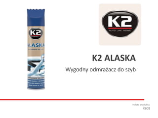 Wygodny odmrażacz do szyb
Indeks produktu:
K603
K2 ALASKA
 