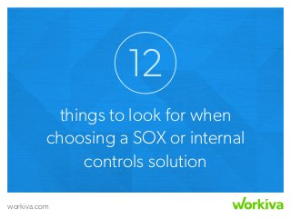 workiva.com
things to look for when
choosing a SOX or internal
controls solution
12
 