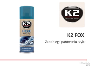 Zapobiega parowaniu szyb
Indeks produktu:
K632
K2 FOX
 