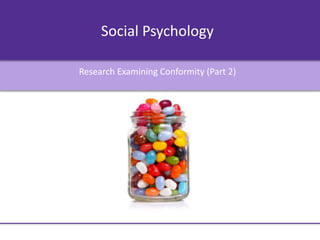 Social Psychology
Research Examining Conformity (Part 2)
 