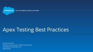 Apex Testing Best Practices
Daniel Hoechst
Salesforce Developer, ARUP Laboratories
daniel@verticalcoder.com
@dhoechst
 