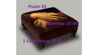 Psalm 91
Matthew 22:44
1 Corinthians 15:25
 