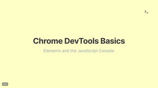ChromeDevToolsBasics
Elements and the JavaScript Console
 