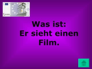 Was ist: Er sieht einen Film. 
