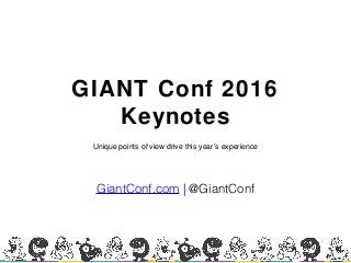 GIANT Conf 2016
Keynotes
Unique points of view drive this year’s experience
GiantConf.com | @GiantConf
 