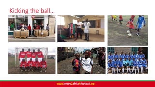 Kicking the ball…
www.jersey2africa4football.org
 