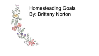 Homesteading Goals
By: Brittany Norton
 