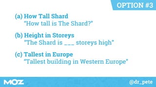 @dr_pete
(a) How Tall Shard
(a) “How tall is The Shard?”
(b) Height in Storeys
(b) “The Shard is ___ storeys high”
(c) Tal...