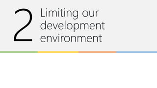Limiting our
development
environment
 