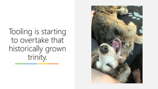 Tooling is starting
to overtake that
historically grown
trinity.
 