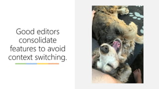 Good editors
consolidate
features to avoid
context switching.
 