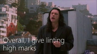 Overall, I give linting
high marks
 