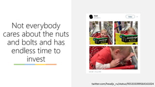 Not everybody
cares about the nuts
and bolts and has
endless time to
invest
twitter.com/headjs_ru/status/955333399564161024
 