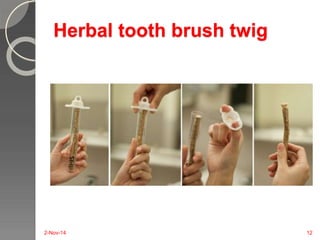 Herbal tooth brush twig 
2-Nov-14 12 
 