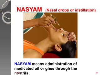 NASYAM (Nasal drops or instillation) 
NASYAM means administration of 
medicated oil or ghee through the 
nostrils 
2-Nov-14 28 
 