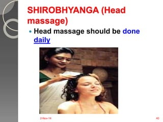 SHIROBHYANGA (Head 
massage) 
 Head massage should be done 
daily 
2-Nov-14 40 
 
