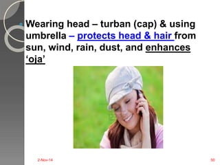  Wearing head – turban (cap) & using 
umbrella – protects head & hair from 
sun, wind, rain, dust, and enhances 
‘oja’ 
2-Nov-14 50 
 