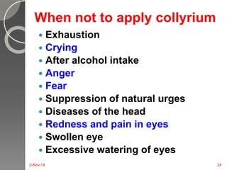 When not to apply collyrium 
 Exhaustion 
 Crying 
 After alcohol intake 
 Anger 
 Fear 
 Suppression of natural urg...