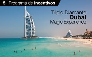19
Triplo Diamante
Dubai
Magic Experience
5 | Programa de Incentivos
 