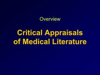 Overview
Critical Appraisals
of Medical Literature
 